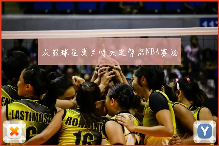 灰熊球星莫兰特决定暂离NBA赛场