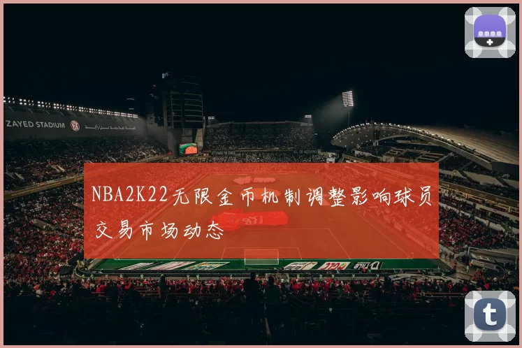 NBA2K22无限金币机制调整影响球员交易市场动态
