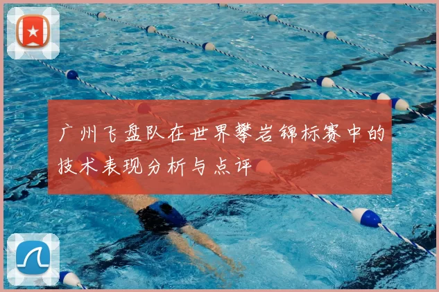 广州飞盘队在世界攀岩锦标赛中的技术表现分析与点评