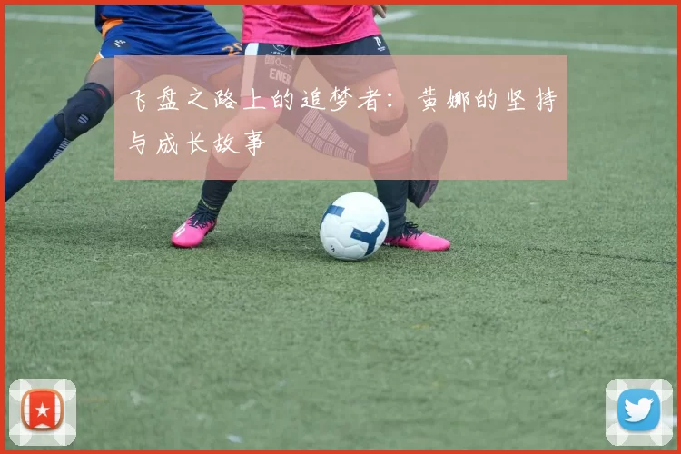 飞盘之路上的追梦者:黄娜的坚持与成长故事