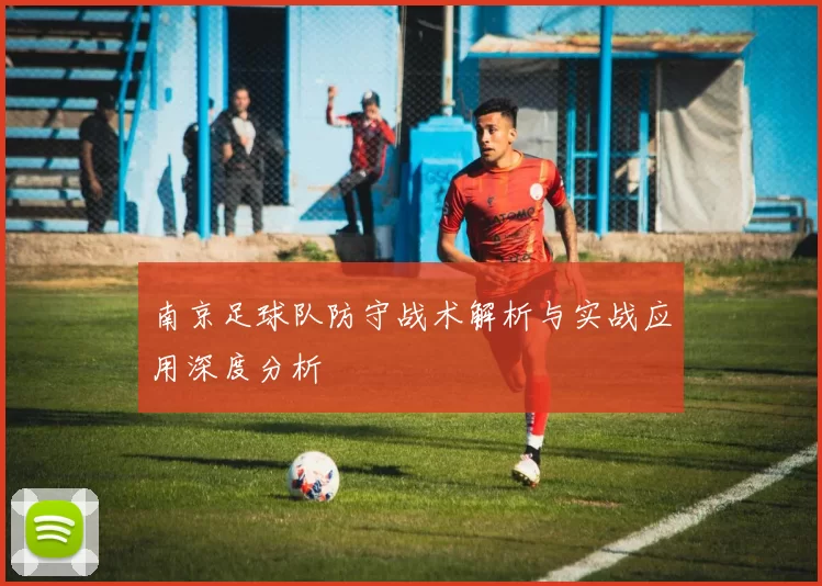 南京足球队防守战术解析与实战应用深度分析