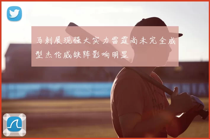 马刺展现强大实力雷霆尚未完全成型杰伦威缺阵影响明显