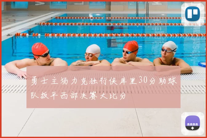 勇士主场力克独行侠库里30分助球队扳平西部决赛大比分