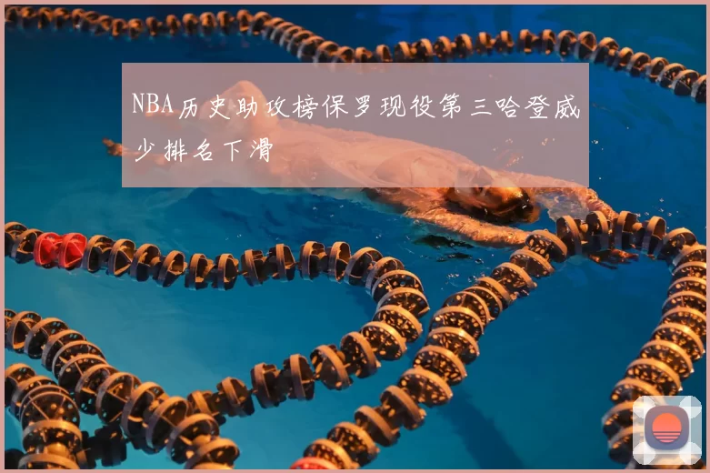 NBA历史助攻榜保罗现役第三哈登威少排名下滑