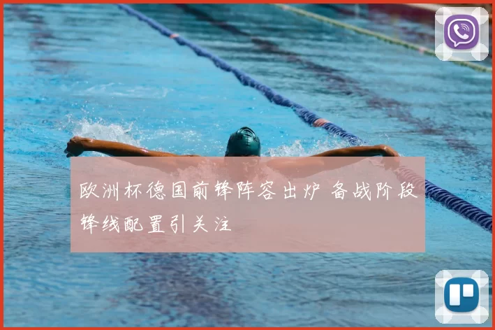 欧洲杯德国前锋阵容出炉 备战阶段锋线配置引关注