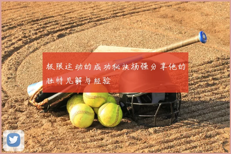 极限运动的成功秘诀杨强分享他的独特见解与经验