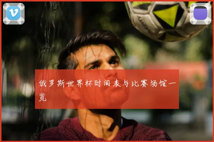 俄罗斯世界杯时间表与比赛场馆一览