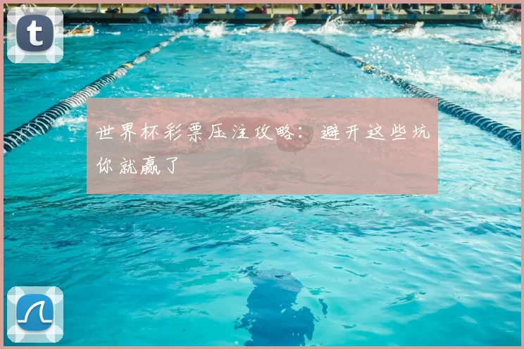 世界杯彩票压注攻略:避开这些坑你就赢了
