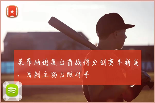 莱昂纳德复出首战得分创赛季新高，马刺主场击败对手