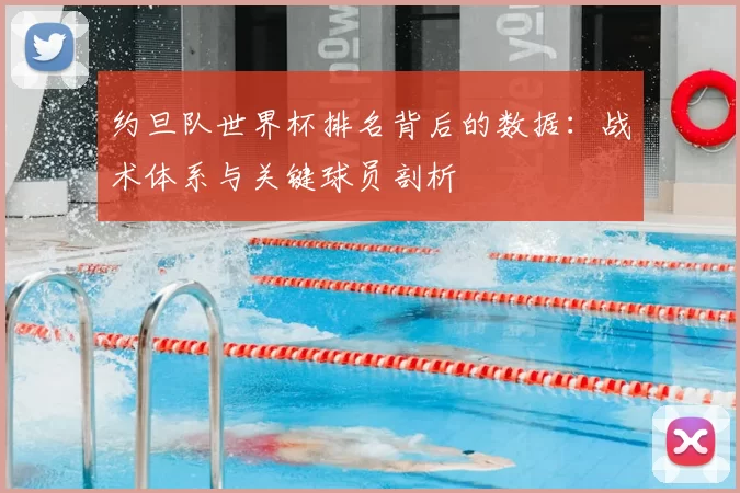 约旦队世界杯排名背后的数据:战术体系与关键球员剖析