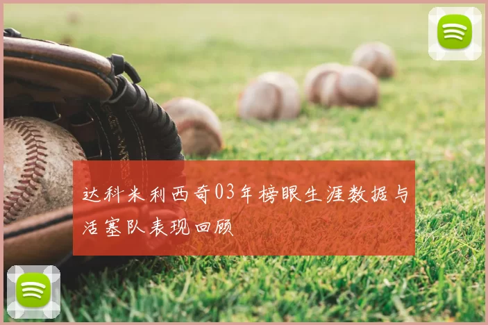 达科米利西奇03年榜眼生涯数据与活塞队表现回顾