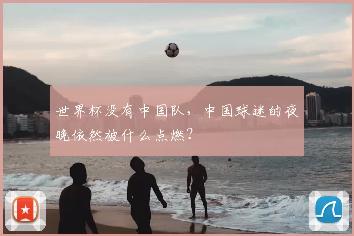 世界杯没有中国队,中国球迷的夜晚依然被什么点燃?